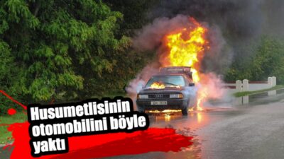 Bursa’da husumetlisinin otomobilini böyle kundakladı